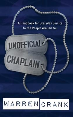Unofficial Chaplain: A Handbook for Everyday Service to the People Around You - Warren Crank