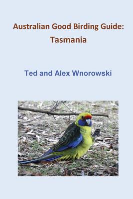 Australian Good Birding Guide: Tasmania - Ted Wnorowski