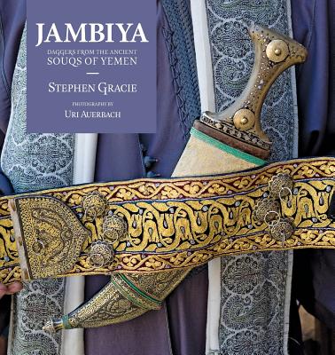 Jambiya: Daggers from the Ancient Souqs of Yemen - Stephen Gracie