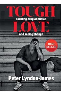 Coperta cărții 'Tough Love: The Answer to Tackling Drug Addiction & Seeing Change - Peter Lyndon-james'