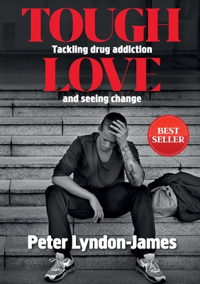 Tough Love: The Answer to Tackling Drug Addiction & Seeing Change - Peter Lyndon-james