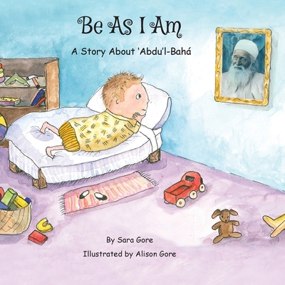 Be As I Am - A Story About 'Abdu'l-Bahá - Sara A. Gore