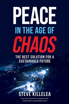 Peace In The Age Of Chaos: The Best Solution For A Sustainable Future - Steve Killelea