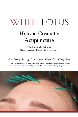 Holistic Cosmetic Acupuncture: The Natural Guide to Rejuvenating Facial Acupuncture - Kamila Kingston