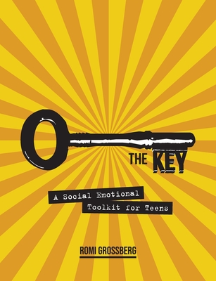 The Key: A Social Emotional Toolkit for Teens - Romi Grossberg