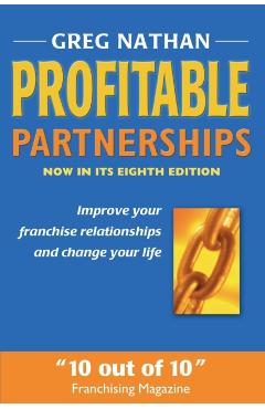 Profitable Partnerships: Improve Your Franchise Relationships and Change Your Life - Greg Nathan