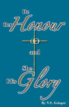 He Her Honour and She His Glory - Vernon S. Grieger