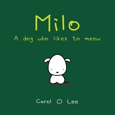 Milo: A Dog Who Likes To Meow - Carol O. Lee