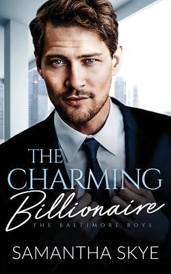 The Charming Billionaire: An opposites attract billionaire romance - Samantha Skye