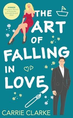 The Art of Falling In Love: A hot and steamy, enemies to lovers romance - Carrie Clarke