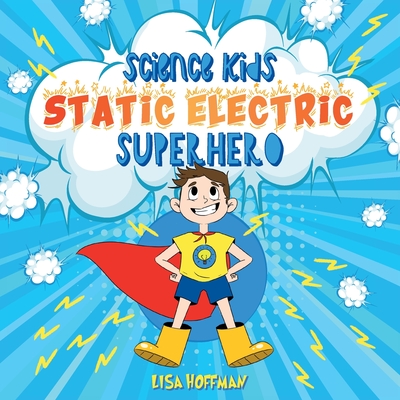 Static Electricity Superhero: A Science Learning Book For Kindergarten Kids - Lisa Hoffman