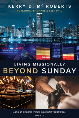 Coperta cărții 'Living Missionally Beyond Sunday - Kerry D. Mcroberts'
