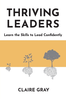 Thriving Leaders: Learn the Skills to Lead Confidently - Claire Gray