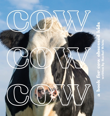 Cow Cow Cow: a book for cow obsessed kids - Rachel White
