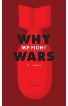 Coperta cărții 'Why We Fight Wars: Causes of International War & War - Its Nature, Cause and Cure - Goldsworthy Lowes Dickinson'