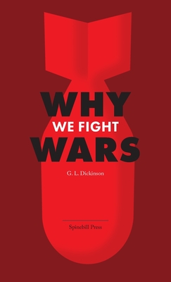 Coperta cărții 'Why We Fight Wars: Causes of International War & War - Its Nature, Cause and Cure - Goldsworthy Lowes Dickinson'