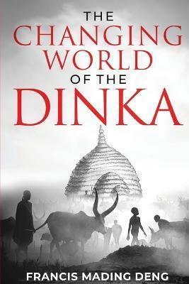 The Changing World of the Dinka - Francis Mading Deng