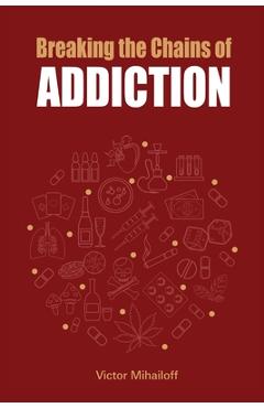 Poza produsului Breaking the Chains of Addiction - Victor Mihailoff