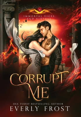 Corrupt Me (Immortal Vices and Virtues) - Everly Frost