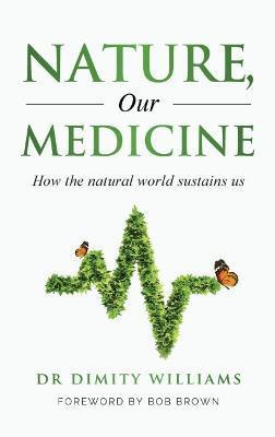 Nature, Our Medicine: How the natural world sustains us - Dimity Williams