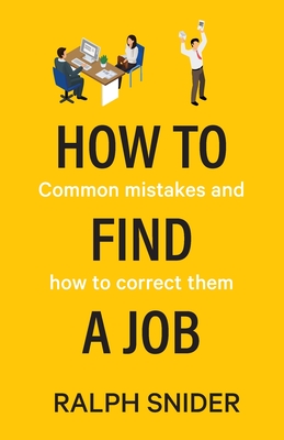 How to Find a Job: Common mistakes and how to correct them - Ralph Snider