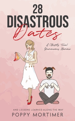 28 Disastrous Dates: A (Mostly True) Humourous Memoir - Poppy Mortimer