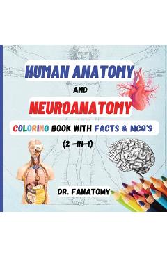 Coperta cărții 'Human Anatomy and Neuroanatomy Coloring Book with Facts & MCQ's (Multiple Choice Questions) - Fanatomy'