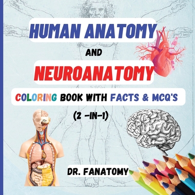 Human Anatomy and Neuroanatomy Coloring Book with Facts & MCQ's (Multiple Choice Questions) - Fanatomy