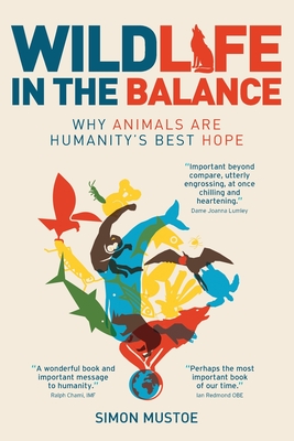 Wildlife in the Balance: Why animals are humanity's best hope - Simon Mustoe