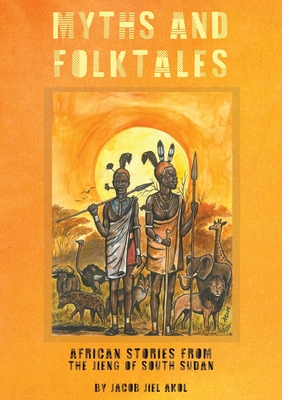 MYTHS and folktales African Stories from the Jieng South Sudan - Jacob J. Akol