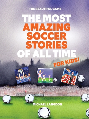 The Most Amazing Soccer Stories Of All Time - For Kids! - Michael Langdon