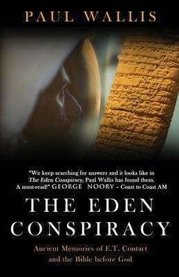 The Eden Conspiracy: Ancient Memories of ET Contact and the Bible before God - Paul Wallis