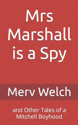 Mrs Marshall is a Spy: and Other Tales of a Mitchell Boyhood - Merv Welch