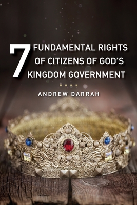 7 Fundamental Rights of Citizens of God's Kingdom Government - Andrew Darrah