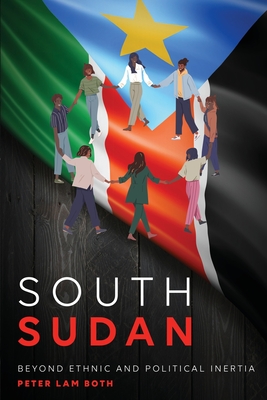 South Sudan: Beyond Ethnic and Political Inertia - Peter Lam Both