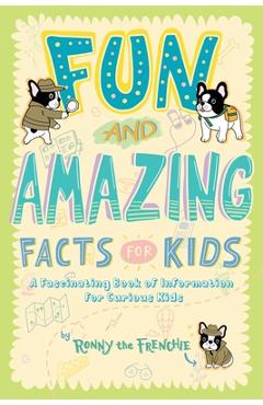 Coperta cărții 'Fun and Amazing Facts for Kids: A Fascinating Book of Information for Curious Kids - Ronny The Frenchie'