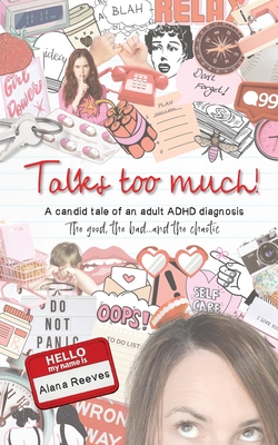Coperta cărții 'Talks too much!: A candid tale of an adult ADHD diagnosis: The good, the bad...and the chaotic. - Alana Reeves'