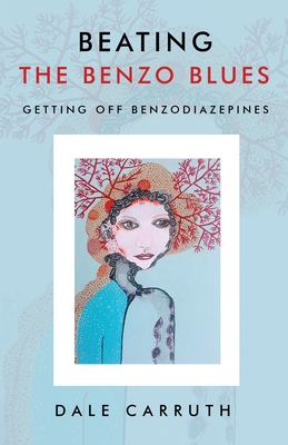 Beating the Benzo Blues: Getting off Benzodiazapines - Dale L. Carruth