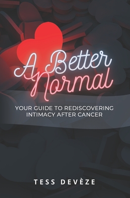A Better Normal: Your Guide to Rediscovering Intimacy After Cancer - Tess Devèze