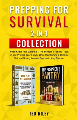Prepping for Survival 2-In-1 Collection: When Crisis Hits Suburbia + The Prepper's Pantry - Bug in and Protect Your Family While Maintaining a Healthy - Ted Riley