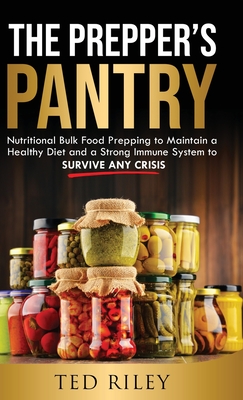 The Prepper's Pantry: Nutritional Bulk Food Prepping to Maintain a Healthy Diet and a Strong Immune System to Survive Any Crisis - Ted Riley