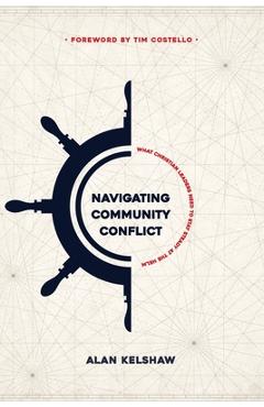 Coperta cărții 'Navigating Community Conflict: What Christian leaders need to stay at the helm - Alan Kelshaw'