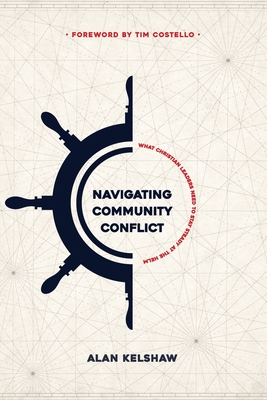 Coperta cărții 'Navigating Community Conflict: What Christian leaders need to stay at the helm - Alan Kelshaw'
