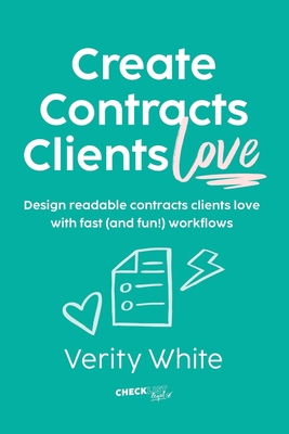 Create Contracts Clients Love: Design readable contracts your clients will love with fast and (fun!) workflows - Verity White
