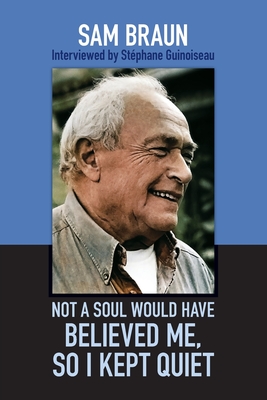 Not A Soul Would Have Believed Me So I Kept Quiet - Sam Braun