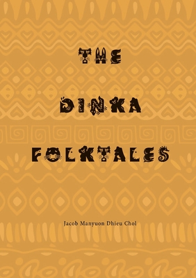 The Dinka Folktales - Jacob Manyuon Dhieu Chol