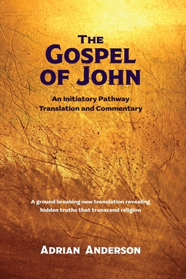 The Gospel of John: An Initiatory Pathway Translation and Commentary - Adrian Anderson