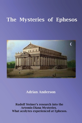 The Mysteries of Ephesos: Rudolf Steiner's research into the Artemis-Diana mysteries - Adrian Anderson