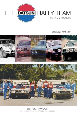 The Datsun Rally Team in Australia: 1974 - 1981 - Derek J. Rawson