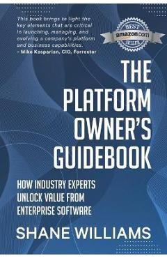 Coperta cărții 'The Platform Owner's Guidebook: How industry experts unlock value from enterprise software - Shane Williams'
